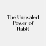 The Unrivaled Power of Habit