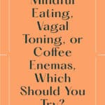 Mindful Eating, Vagal Toning, or Coffee Enemas, Which Should You Try?