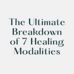 The Ultimate Breakdown of 7 Healing Modalities