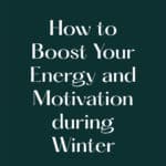 How to Boost Your Energy and Motivation during Winter